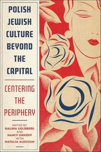 Polish Jewish Culture Beyond the Capital: Centering the Periphery