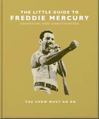 The Little Guide to Freddie Mercury: The show must go on