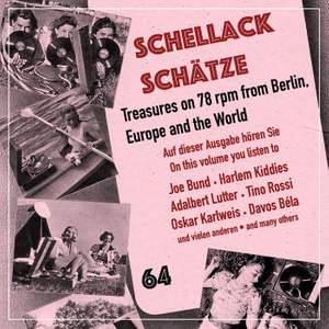 Schellack Schätze, Vol. 64: Treasures on 78 rpm from Berlin, Europe and the World