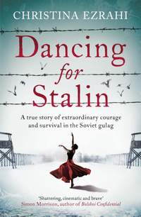 Dancing for Stalin: A True Story of Extraordinary Courage and Survival in the Soviet Gulag