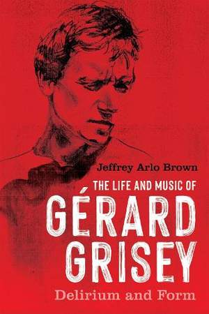 The Life and Music of Gérard Grisey: Delirium and Form