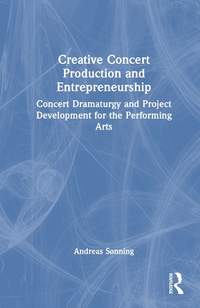 Creative Concert Production and Entrepreneurship: Concert Dramaturgy and Project Development for the Performing Arts