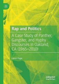 Rap and Politics: A Case Study of Panther, Gangster, and Hyphy Discourses in Oakland, CA (1965-2010)