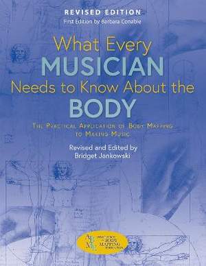 What Every Musician Needs To Know About The Body: Revised Edition
