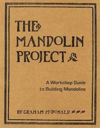 The Mandolin Project: A Workshop Guide to Building Mandolins