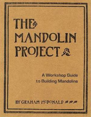The Mandolin Project: A Workshop Guide to Building Mandolins