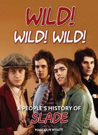 Wild! Wild! Wild!: A People's History of Slade