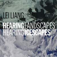 Lei Liang: Hearing Landscapes/Hearing Icescapes