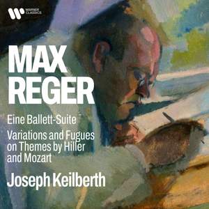 Reger: Eine Ballett-Suite, Op. 130 & Variations and Fugues on Themes by Hiller and Mozart, Op. 100 & 132