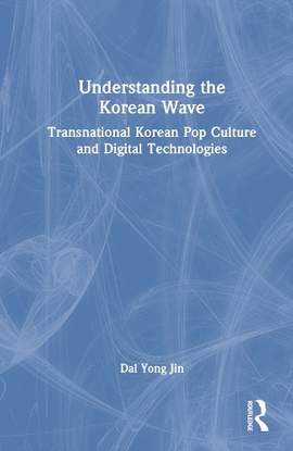 Understanding the Korean Wave: Transnational Korean Pop Culture and Digital Technologies