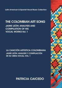 The Colombian Art Song Jaime León: Analysis & Compilation of his Vocal Works Volume 1