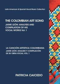 The Colombian Art Song Jaime León: Analysis & Compilation of his Vocal Works Volume 1