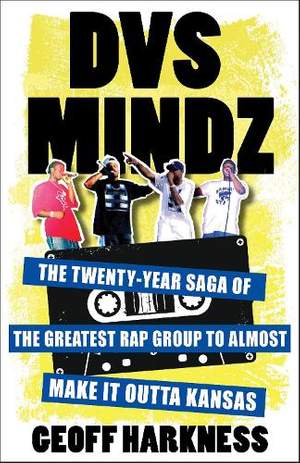 DVS Mindz: The Twenty-Year Saga of the Greatest Rap Group to Almost Make It Outta Kansas