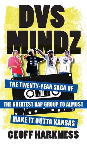 DVS Mindz: The Twenty-Year Saga of the Greatest Rap Group to Almost Make It Outta Kansas