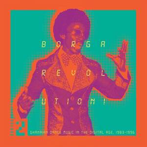 Borga Revolution! (Ghanaian Dance Music In The Digital Age, 1983-1996) (Volume 2)