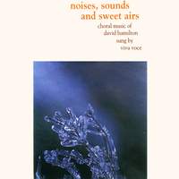 Noises, Sounds and Sweet Airs: Choral Music of David Hamilton