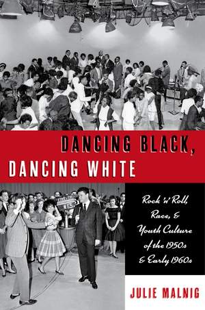 Dancing Black, Dancing White: Rock 'n' Roll, Race, and Youth Culture of the 1950s and Early 1960s