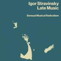 Stravinsky Late Music: Sensual Musical Radicalism