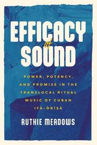 Efficacy of Sound: Power, Potency, and Promise in the Translocal Ritual Music of Cuban Ifá-Òrìsà