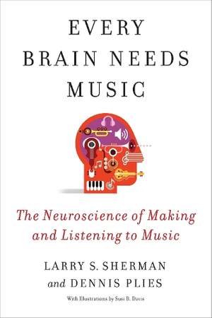 Every Brain Needs Music: The Neuroscience of Making and Listening to Music