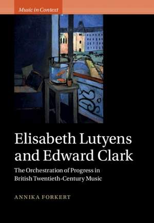 Elisabeth Lutyens and Edward Clark: The Orchestration of Progress in British Twentieth-Century Music