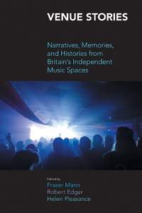 Venue Stories: Narratives, Memories, and Histories from Britains Independent Music Spaces