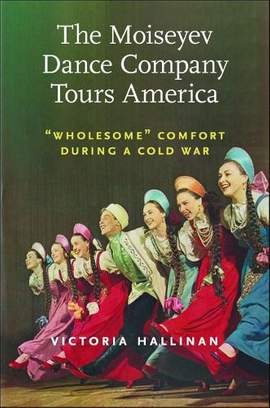 The Moiseyev Dance Company Tours America: Wholesome" Comfort During a Cold War