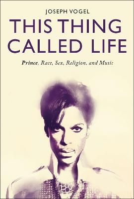 This Thing Called Life: Prince, Race, Sex, Religion, and Music