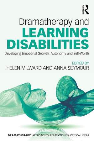 Dramatherapy and Learning Disabilities: Developing Emotional Growth, Autonomy and Self-Worth