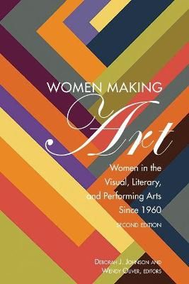 Women Making Art: Women in the Visual, Literary, and Performing Arts Since 1960, Second Edition