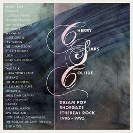 Cherry Stars Collide - Dream Pop, Shoegaze and Ethereal Rock 1986-1995