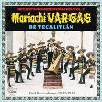 Mexico's Pioneer Mariachis, Vol. 3: Mariachi Vargas De Tecalitlán: Their First Recordings 1937-1947