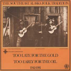Southeast Alaska Folk Tradition, Vol. 3: Too Late for the Gold, Too Early for the Oil, 1942-1981