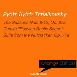 Orange Edition - Tchaikovsky: The Seasons Nos. 8-12, Op. 37a & Suite from the Nutcracker, Op. 71a