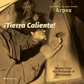 ¡Tierra Caliente! Music from the Hotlands of Michoacán by Conjunto de Arpa Grande Arpex