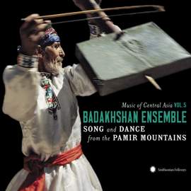 Music of Central Asia, Vol. 5: The Badakhshan Ensemble - Song and Dance from the Pamir Mountains