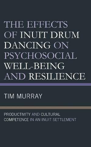 The Effects of Inuit Drum Dancing on Psychosocial Well-Being and Resilience: Productivity and Cultural Competence in an Inuit Settlement