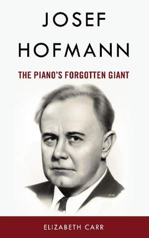 Josef Hofmann: The Piano’s Forgotten Giant