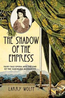 The Shadow of the Empress: Fairy-Tale Opera and the End of the Habsburg Monarchy