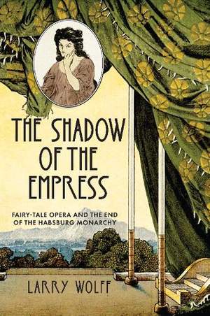 The Shadow of the Empress: Fairy-Tale Opera and the End of the Habsburg Monarchy
