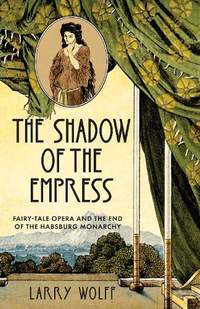 The Shadow of the Empress: Fairy-Tale Opera and the End of the Habsburg Monarchy