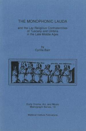 The Monophonic Lauda and the Lay Religious Confraternities of Tuscany and Umbria in the Late Middle Ages