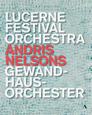 Andris Nelsons - Lucerne Festival Orchestra, Gewandhausorchester