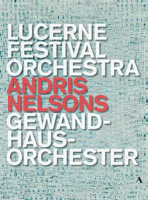 Andris Nelsons - Lucerne Festival Orchestra, Gewandhausorchester