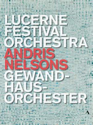Andris Nelsons - Lucerne Festival Orchestra, Gewandhausorchester