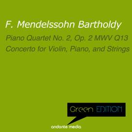 Green Edition - Mendelssohn: Piano Quartet No. 2, Op. 2 MWV Q13 & Concerto for Violin, Piano, and Strings