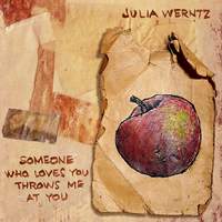 Julia Werntz: Someone Who Loves You Throws Me At You