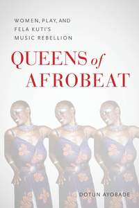 Queens of Afrobeat – Women, Play, and Fela Kuti`s Music Rebellion