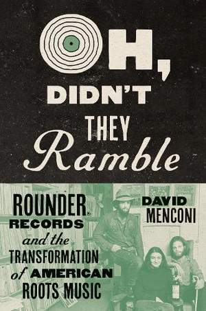 Oh, Didn't They Ramble: Rounder Records and the Transformation of American Roots Music