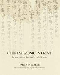 Chinese Music in Print: From the Great Sage to the Lady Literata